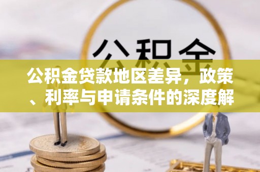 琅琊公积金贷款地区差异，政策、利率与申请条件的深度解析