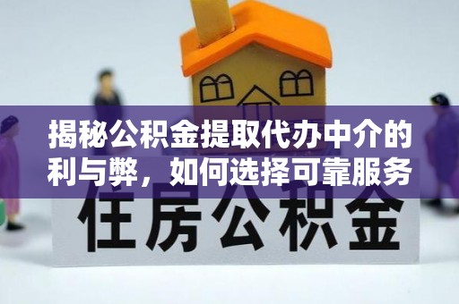 琅琊揭秘公积金提取代办中介的利与弊，如何选择可靠服务？