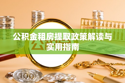 琅琊公积金租房提取政策解读与实用指南