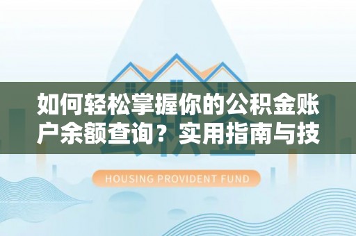 琅琊如何轻松掌握你的公积金账户余额查询？实用指南与技巧