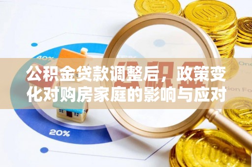 琅琊公积金贷款调整后，政策变化对购房家庭的影响与应对策略