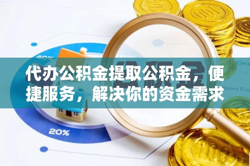 琅琊代办公积金提取公积金，便捷服务，解决你的资金需求