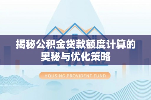 琅琊揭秘公积金贷款额度计算的奥秘与优化策略