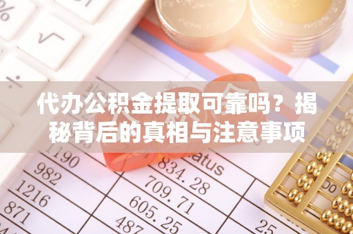 琅琊代办公积金提取可靠吗？揭秘背后的真相与注意事项