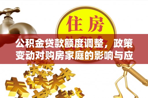琅琊公积金贷款额度调整，政策变动对购房家庭的影响与应对策略