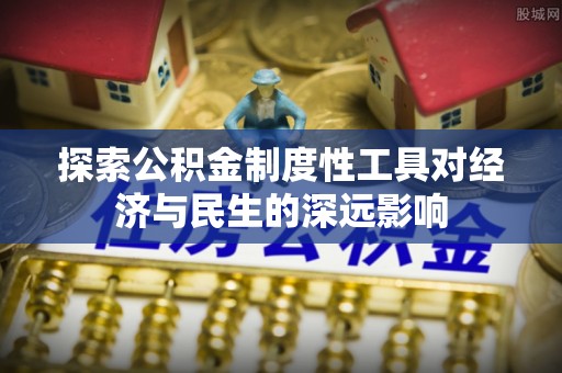 琅琊探索公积金制度性工具对经济与民生的深远影响