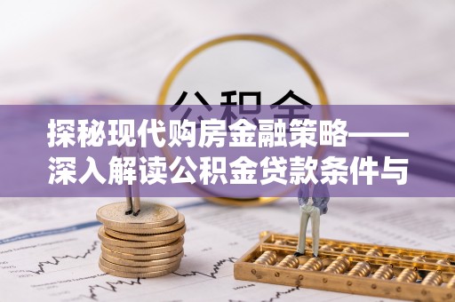 琅琊探秘现代购房金融策略——深入解读公积金贷款条件与优势