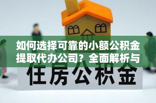 琅琊如何选择可靠的小额公积金提取代办公司？全面解析与实用指南