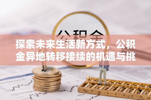 琅琊探索未来生活新方式，公积金异地转移接续的机遇与挑战