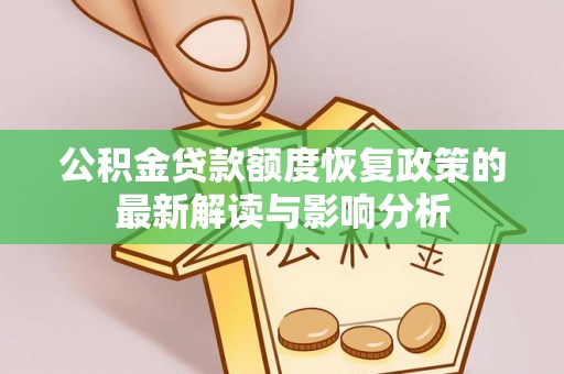 琅琊公积金贷款额度恢复政策的最新解读与影响分析
