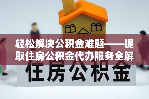 琅琊轻松解决公积金难题——提取住房公积金代办服务全解析