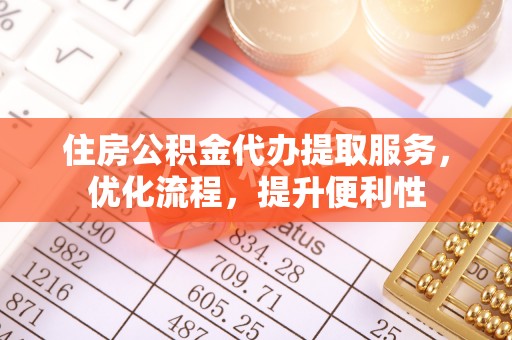 琅琊住房公积金代办提取服务，优化流程，提升便利性