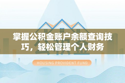 琅琊掌握公积金账户余额查询技巧，轻松管理个人财务