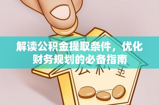 琅琊解读公积金提取条件，优化财务规划的必备指南