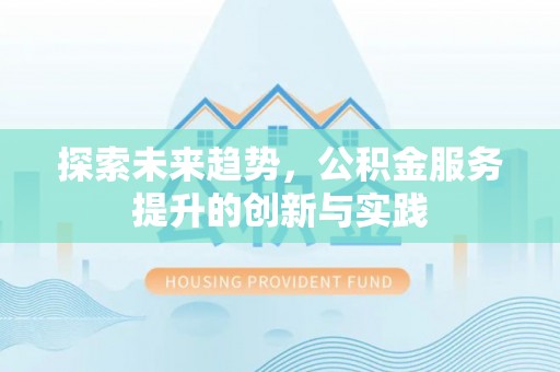 琅琊探索未来趋势，公积金服务提升的创新与实践