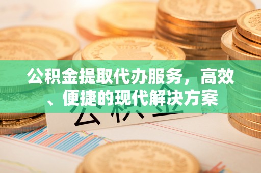 琅琊公积金提取代办服务，高效、便捷的现代解决方案