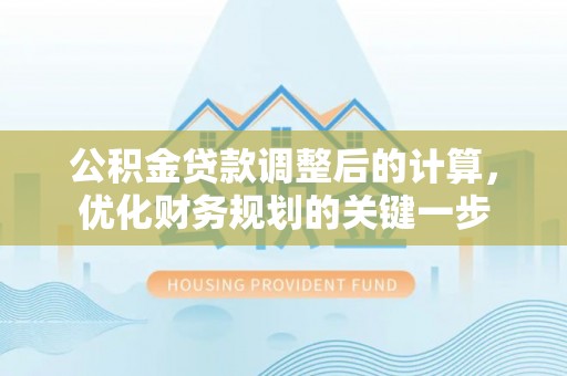 琅琊公积金贷款调整后的计算，优化财务规划的关键一步