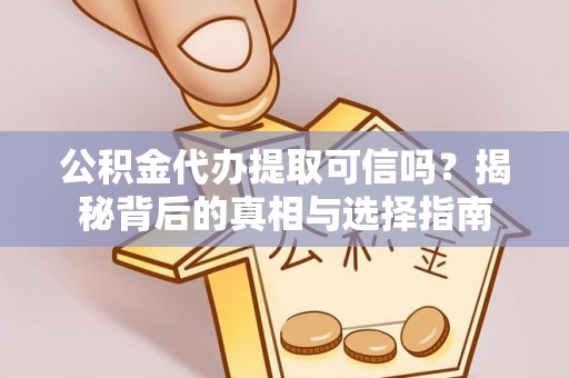 琅琊公积金代办提取可信吗？揭秘背后的真相与选择指南