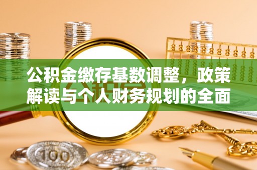 琅琊公积金缴存基数调整，政策解读与个人财务规划的全面分析
