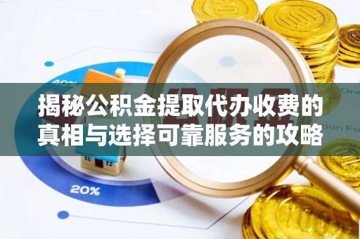 琅琊揭秘公积金提取代办收费的真相与选择可靠服务的攻略