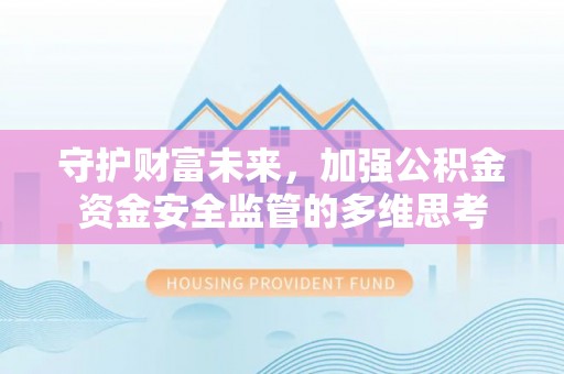 琅琊守护财富未来，加强公积金资金安全监管的多维思考