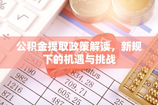 琅琊公积金提取政策解读，新规下的机遇与挑战
