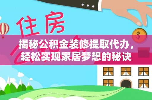 琅琊揭秘公积金装修提取代办，轻松实现家居梦想的秘诀