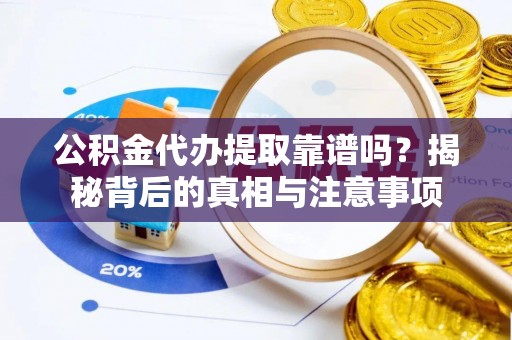 琅琊公积金代办提取靠谱吗？揭秘背后的真相与注意事项