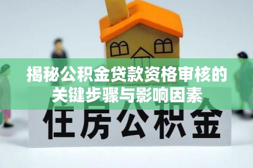 琅琊揭秘公积金贷款资格审核的关键步骤与影响因素