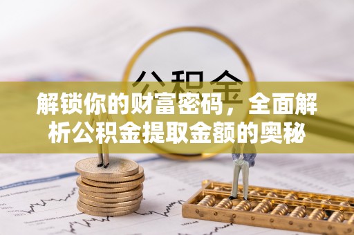 琅琊解锁你的财富密码，全面解析公积金提取金额的奥秘