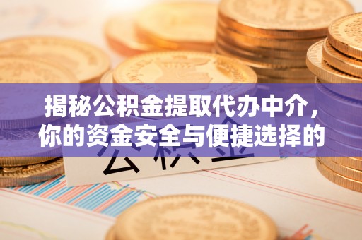 琅琊揭秘公积金提取代办中介，你的资金安全与便捷选择的平衡点