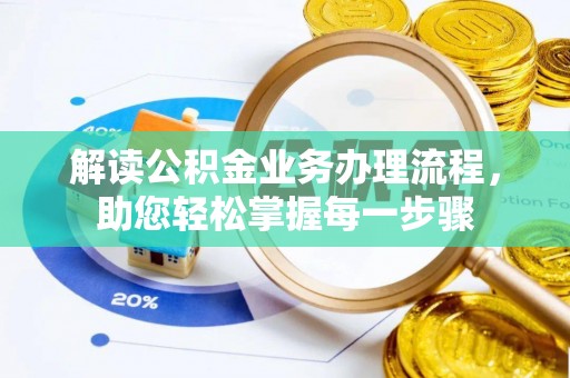 琅琊解读公积金业务办理流程，助您轻松掌握每一步骤
