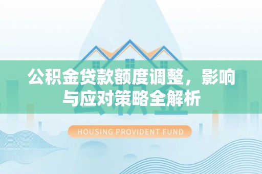 琅琊公积金贷款额度调整，影响与应对策略全解析