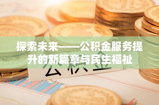 琅琊探索未来——公积金服务提升的新篇章与民生福祉
