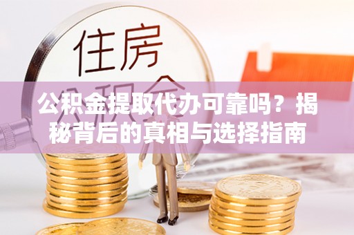 琅琊公积金提取代办可靠吗？揭秘背后的真相与选择指南
