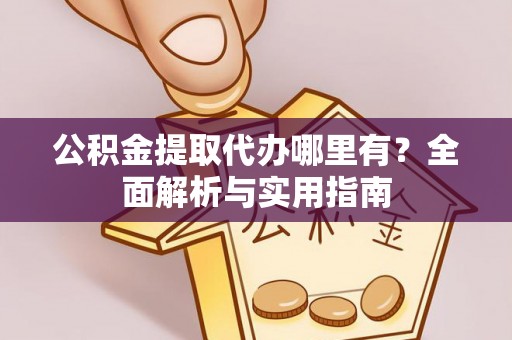 琅琊公积金提取代办哪里有？全面解析与实用指南