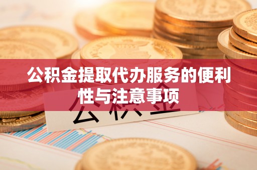 琅琊公积金提取代办服务的便利性与注意事项