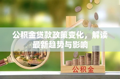 琅琊公积金贷款政策变化，解读最新趋势与影响