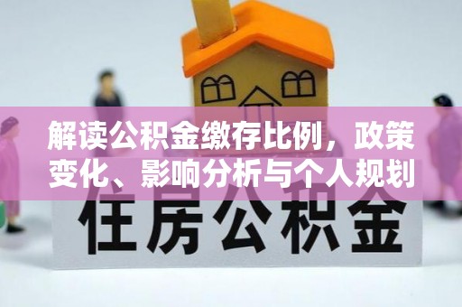 琅琊解读公积金缴存比例，政策变化、影响分析与个人规划