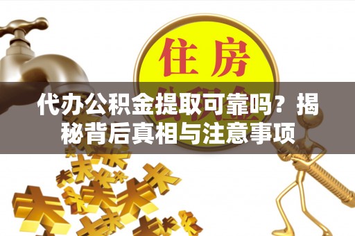 琅琊代办公积金提取可靠吗？揭秘背后真相与注意事项