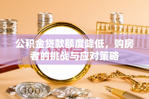 琅琊公积金贷款额度降低，购房者的挑战与应对策略