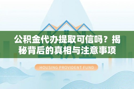 琅琊公积金代办提取可信吗？揭秘背后的真相与注意事项