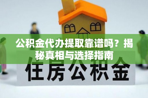 琅琊公积金代办提取靠谱吗？揭秘真相与选择指南
