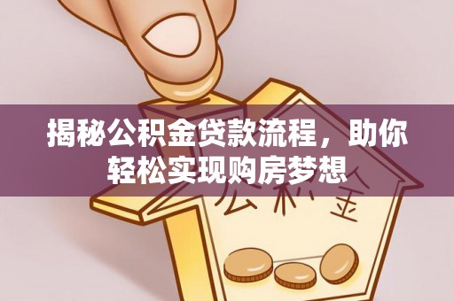 琅琊揭秘公积金贷款流程，助你轻松实现购房梦想