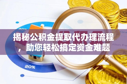 琅琊揭秘公积金提取代办理流程，助您轻松搞定资金难题