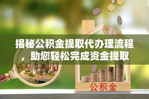 琅琊揭秘公积金提取代办理流程，助您轻松完成资金提取