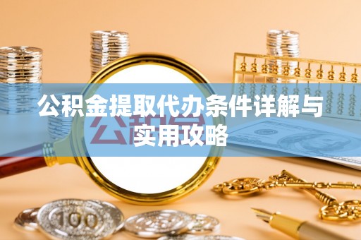 琅琊公积金提取代办条件详解与实用攻略
