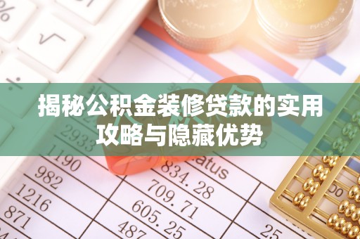 琅琊揭秘公积金装修贷款的实用攻略与隐藏优势