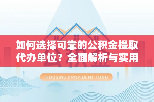 琅琊如何选择可靠的公积金提取代办单位？全面解析与实用指南