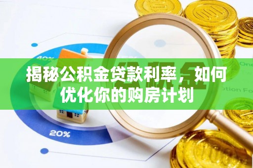 琅琊揭秘公积金贷款利率，如何优化你的购房计划